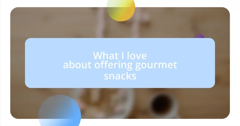 What I love about offering gourmet snacks